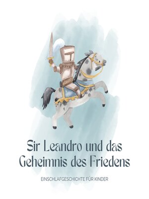 cover image of Ritter Sir Leandro und das Geheimnis des Friedens--Einschlafgeschichte für Kinder